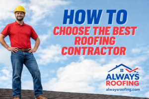 How to Choose a Roofing Contractor - Always Roofing